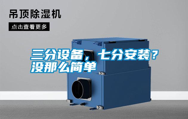 三分設(shè)備，七分安裝？沒(méi)那么簡(jiǎn)單