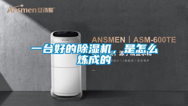 一臺好的除濕機(jī),是怎么煉成的