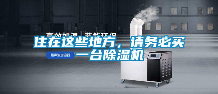 住在這些地方,請(qǐng)務(wù)必買一臺(tái)除濕機(jī)