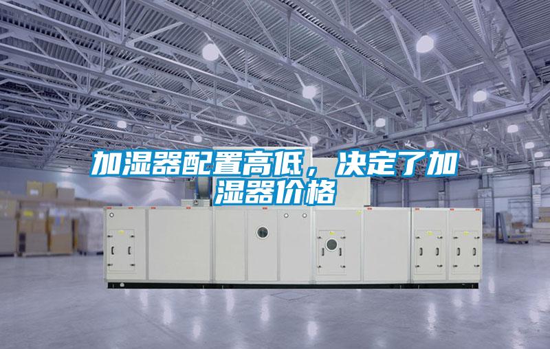 加濕器配置高低，決定了加濕器價格