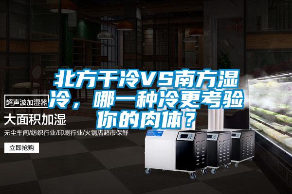 北方干冷VS南方濕冷，哪一種冷更考驗?zāi)愕娜怏w？