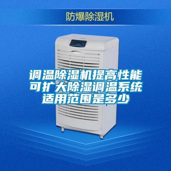 調(diào)溫除濕機(jī)提高性能可擴(kuò)大除濕調(diào)溫系統(tǒng)適用范圍是多少