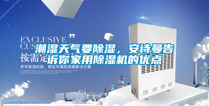 潮濕天氣要除濕，安詩(shī)曼告訴你家用除濕機(jī)的優(yōu)點(diǎn)