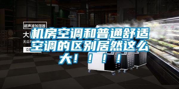 機房空調和普通舒適空調的區別居然這么大?。。?！