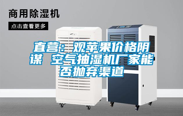 直營：觀蘋果價格陰謀 空氣抽濕機廠家能否拋棄渠道