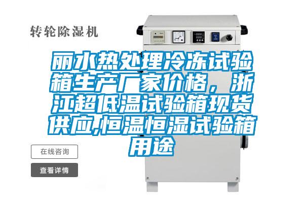 麗水熱處理冷凍試驗(yàn)箱生產(chǎn)廠家價(jià)格，浙江超低溫試驗(yàn)箱現(xiàn)貨供應(yīng),恒溫恒濕試驗(yàn)箱用途