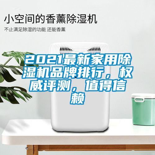 2021最新家用除濕機(jī)品牌排行，權(quán)威評(píng)測(cè)，值得信賴(lài)