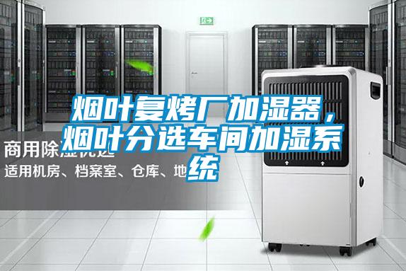 煙葉復烤廠加濕器，煙葉分選車間加濕系統