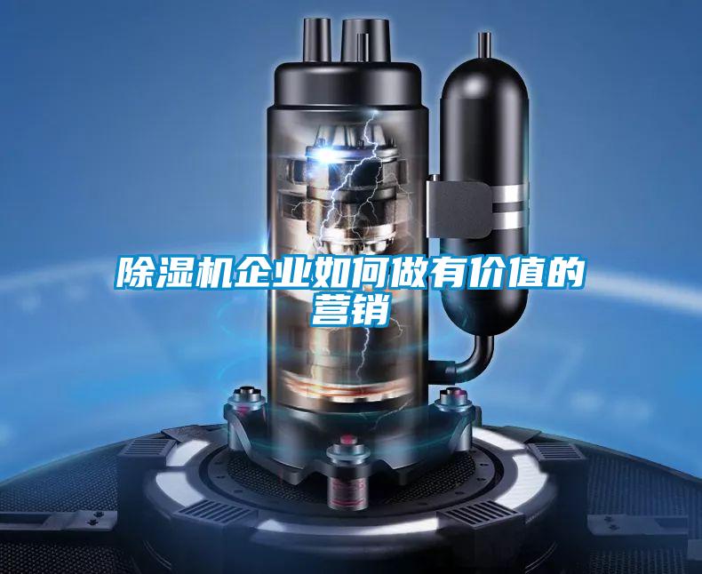 除濕機(jī)企業(yè)如何做有價(jià)值的營(yíng)銷