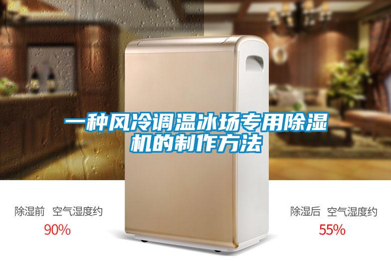 一種風(fēng)冷調(diào)溫冰場(chǎng)專用除濕機(jī)的制作方法