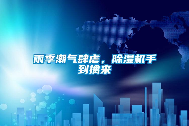 雨季潮氣肆虐，除濕機手到擒來