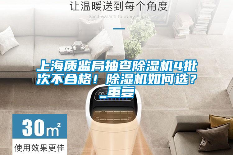 上海質監局抽查除濕機4批次不合格!除濕機如何選?_重復
