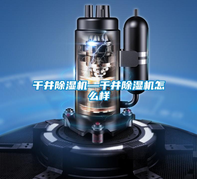 千井除濕機(jī)—千井除濕機(jī)怎么樣