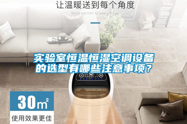 實驗室恒溫恒濕空調設備的選型有哪些注意事項？
