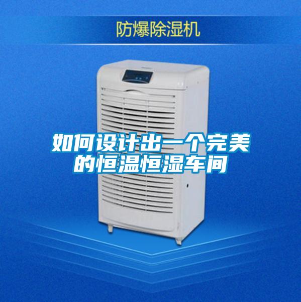 如何設計出一個完美的恒溫恒濕車間