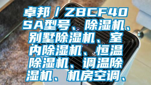 卓邦/ZBCF40SA型號、除濕機(jī)、別墅除濕機(jī)、室內(nèi)除濕機(jī)、恒溫除濕機(jī)、調(diào)溫除濕機(jī)、機(jī)房空調(diào)、