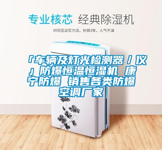 「車輛及燈光檢測器／儀」防爆恒溫恒濕機 康寧防爆 銷售各類防爆空調(diào)廠家