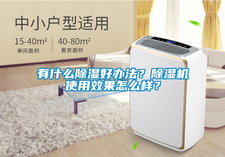 有什么除濕好辦法?除濕機(jī)使用效果怎么樣?