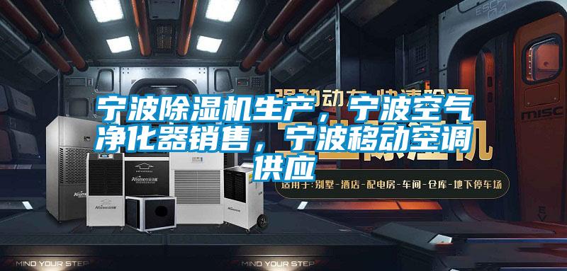 寧波除濕機生產，寧波空氣凈化器銷售，寧波移動空調供應