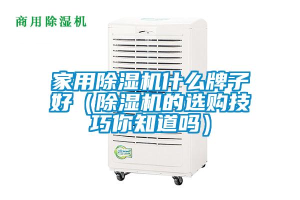 家用除濕機(jī)什么牌子好(除濕機(jī)的選購技巧你知道嗎)