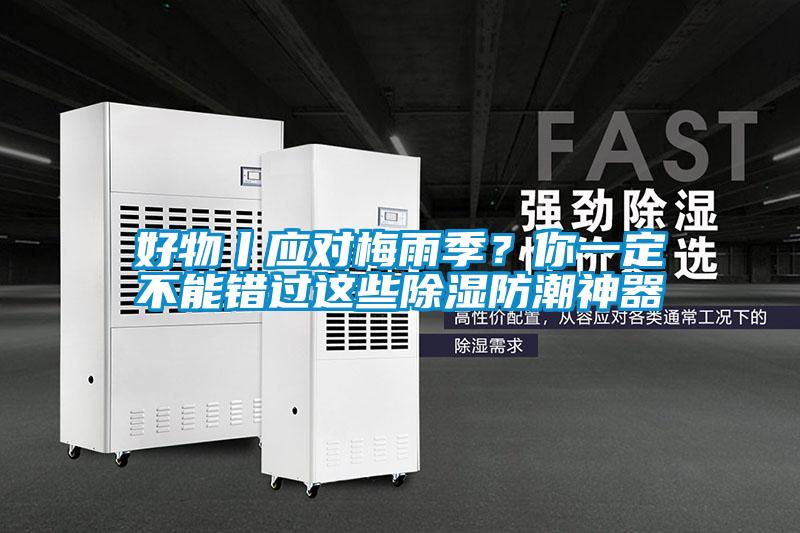 好物丨應(yīng)對梅雨季？你一定不能錯過這些除濕防潮神器