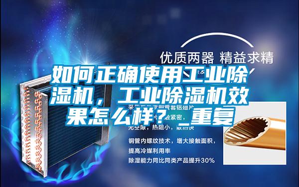 如何正確使用工業(yè)除濕機(jī)，工業(yè)除濕機(jī)效果怎么樣？_重復(fù)