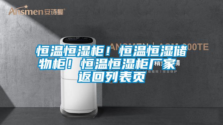 恒溫恒濕柜！恒溫恒濕儲物柜！恒溫恒濕柜廠家 返回列表頁