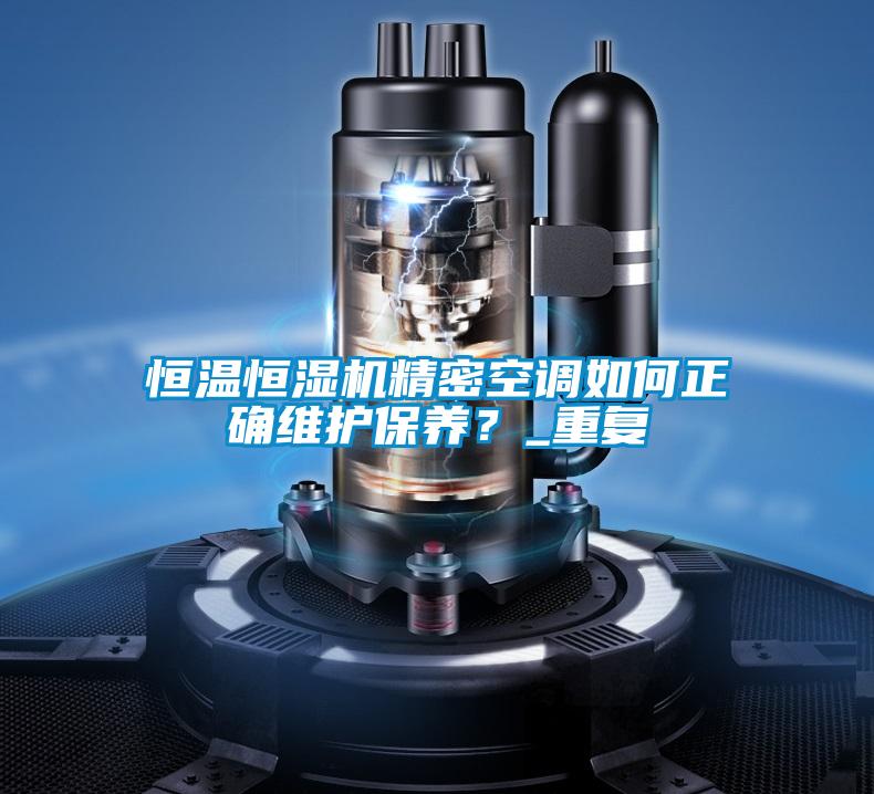 恒溫恒濕機精密空調如何正確維護保養?_重復
