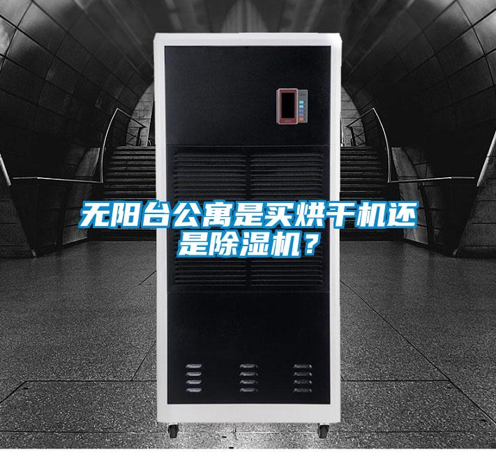 無陽臺公寓是買烘干機還是除濕機？