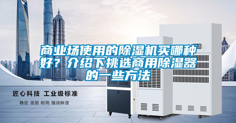 商業(yè)場(chǎng)使用的除濕機(jī)買哪種好？介紹下挑選商用除濕器的一些方法