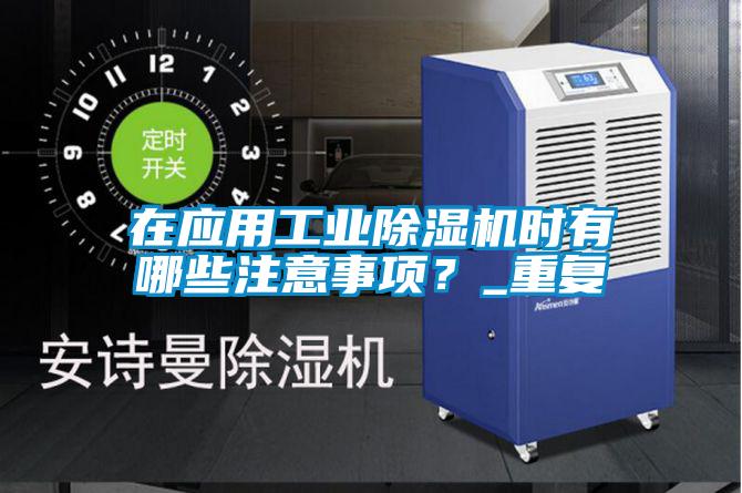 在應用工業除濕機時有哪些注意事項？_重復
