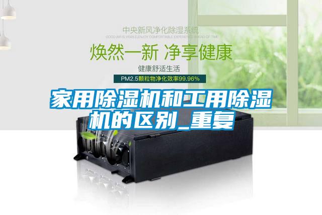 家用除濕機和工用除濕機的區(qū)別_重復(fù)