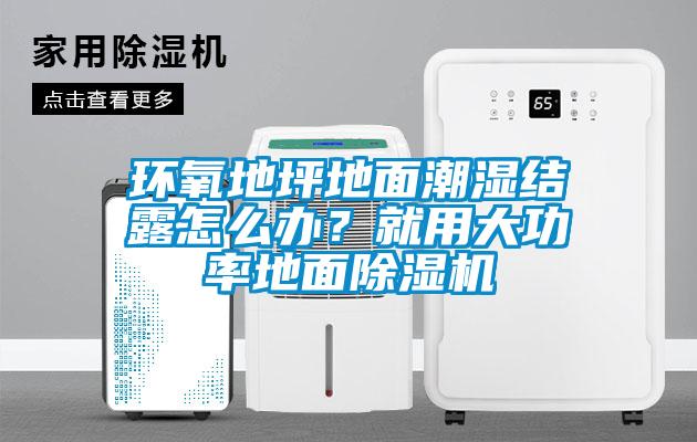 環氧地坪地面潮濕結露怎么辦？就用大功率地面除濕機