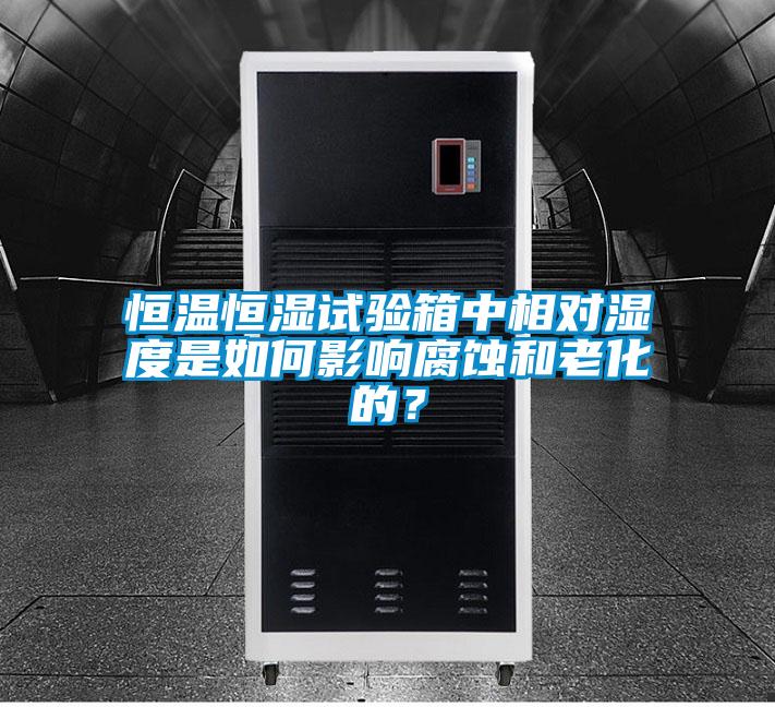 恒溫恒濕試驗箱中相對濕度是如何影響腐蝕和老化的？