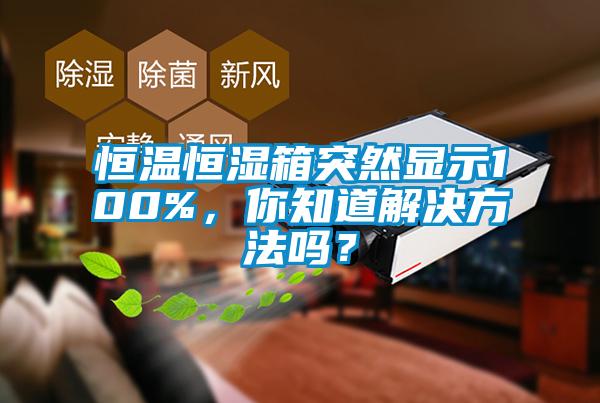 恒溫恒濕箱突然顯示100%，你知道解決方法嗎？
