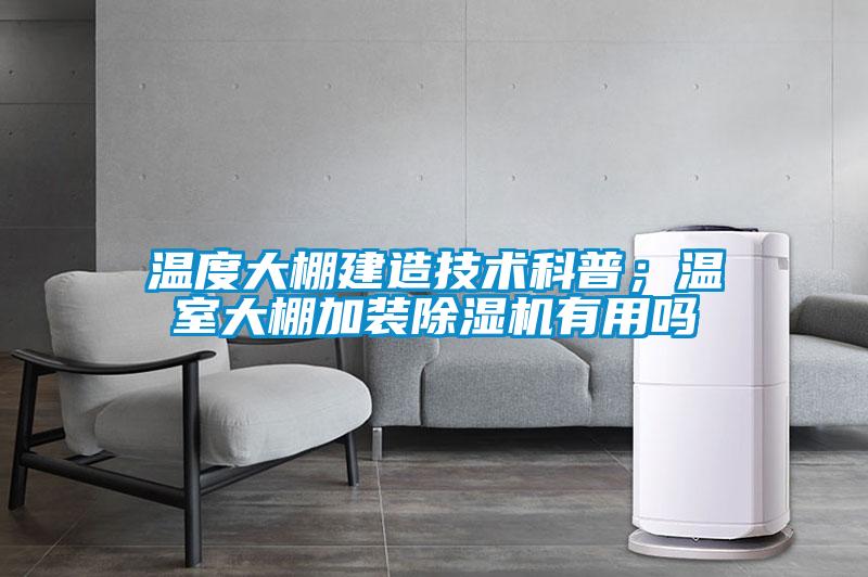 溫度大棚建造技術科普；溫室大棚加裝除濕機有用嗎