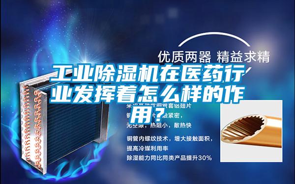 工業(yè)除濕機(jī)在醫(yī)藥行業(yè)發(fā)揮著怎么樣的作用？