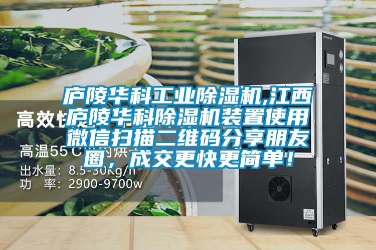 廬陵華科工業(yè)除濕機(jī),江西廬陵華科除濕機(jī)裝置使用微信掃描二維碼分享朋友圈，成交更快更簡單！