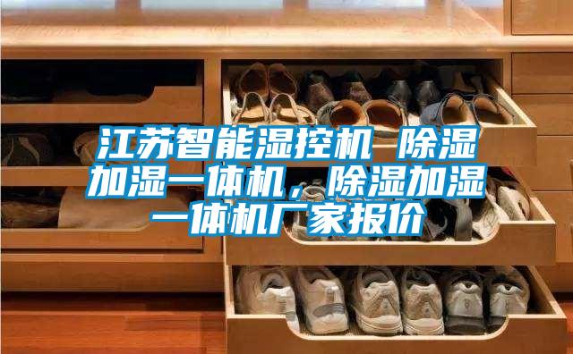 江蘇智能濕控機(jī) 除濕加濕一體機(jī)，除濕加濕一體機(jī)廠家報價