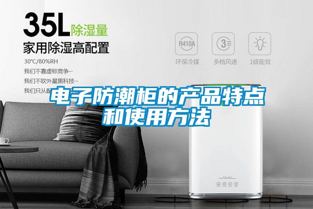 電子防潮柜的產(chǎn)品特點(diǎn)和使用方法