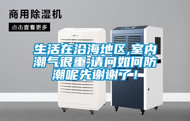 生活在沿海地區(qū),室內(nèi)潮氣很重,請(qǐng)問如何防潮呢先謝謝了！