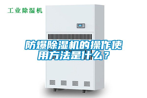 防爆除濕機(jī)的操作使用方法是什么?