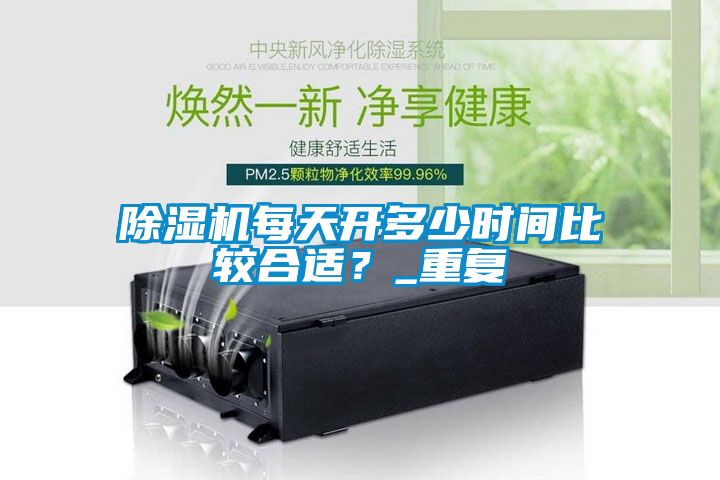 除濕機每天開多少時間比較合適?_重復(fù)