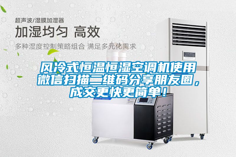 風冷式恒溫恒濕空調機使用微信掃描二維碼分享朋友圈，成交更快更簡單！