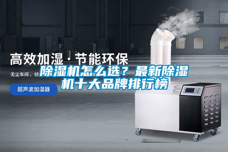 除濕機怎么選?最新除濕機十大品牌排行榜