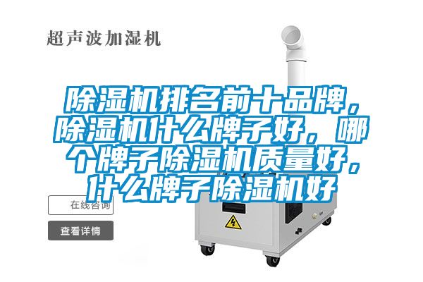 除濕機(jī)排名前十品牌，除濕機(jī)什么牌子好，哪個牌子除濕機(jī)質(zhì)量好，什么牌子除濕機(jī)好