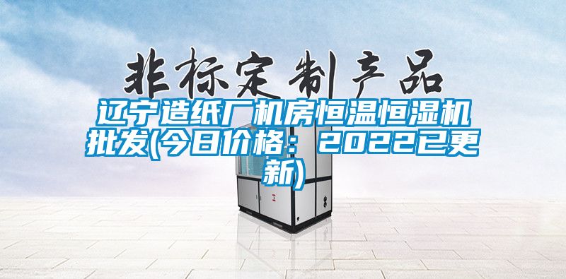 遼寧造紙廠機(jī)房恒溫恒濕機(jī)批發(fā)(今日價(jià)格:2022已更新)
