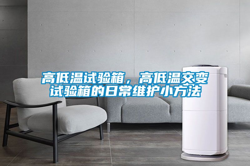 高低溫試驗箱，高低溫交變試驗箱的日常維護小方法